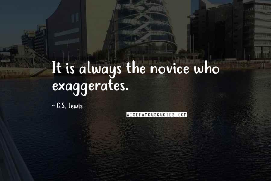 C.S. Lewis Quotes: It is always the novice who exaggerates.