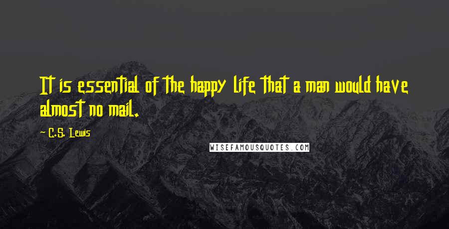 C.S. Lewis Quotes: It is essential of the happy life that a man would have almost no mail.