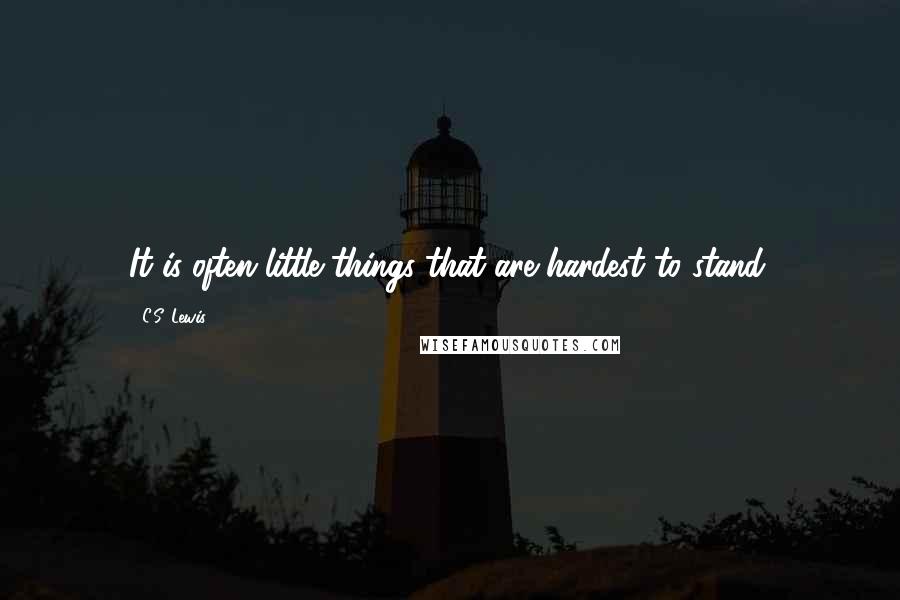 C.S. Lewis Quotes: It is often little things that are hardest to stand.