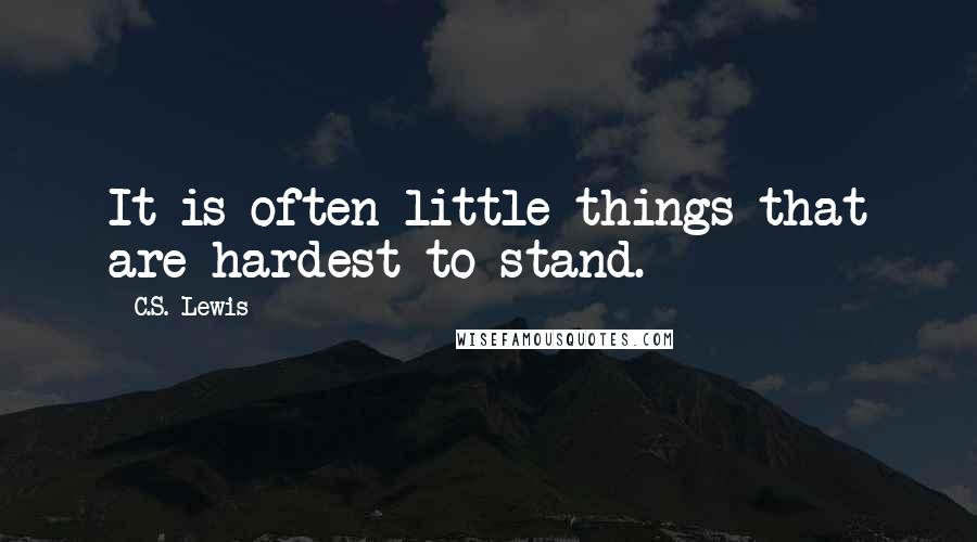 C.S. Lewis Quotes: It is often little things that are hardest to stand.