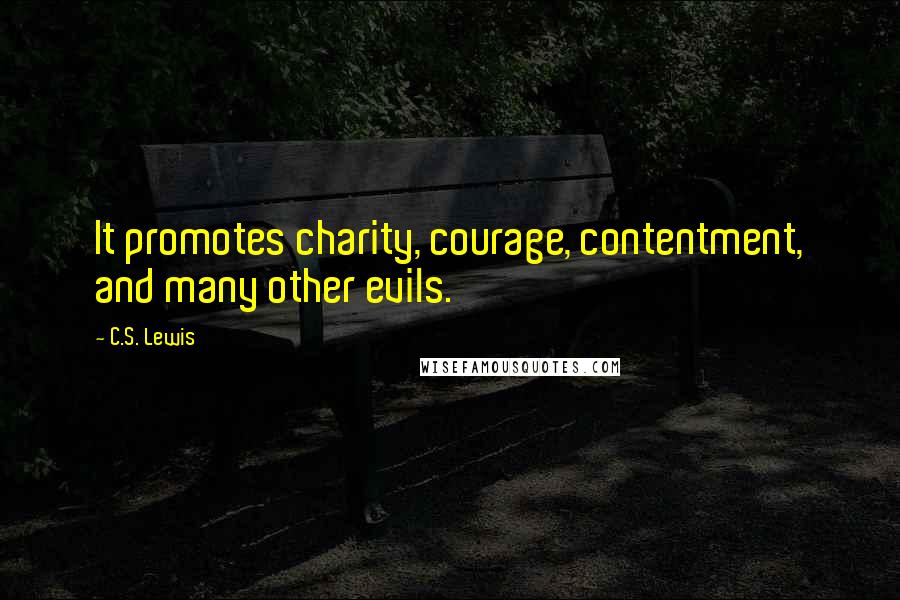 C.S. Lewis Quotes: It promotes charity, courage, contentment, and many other evils.