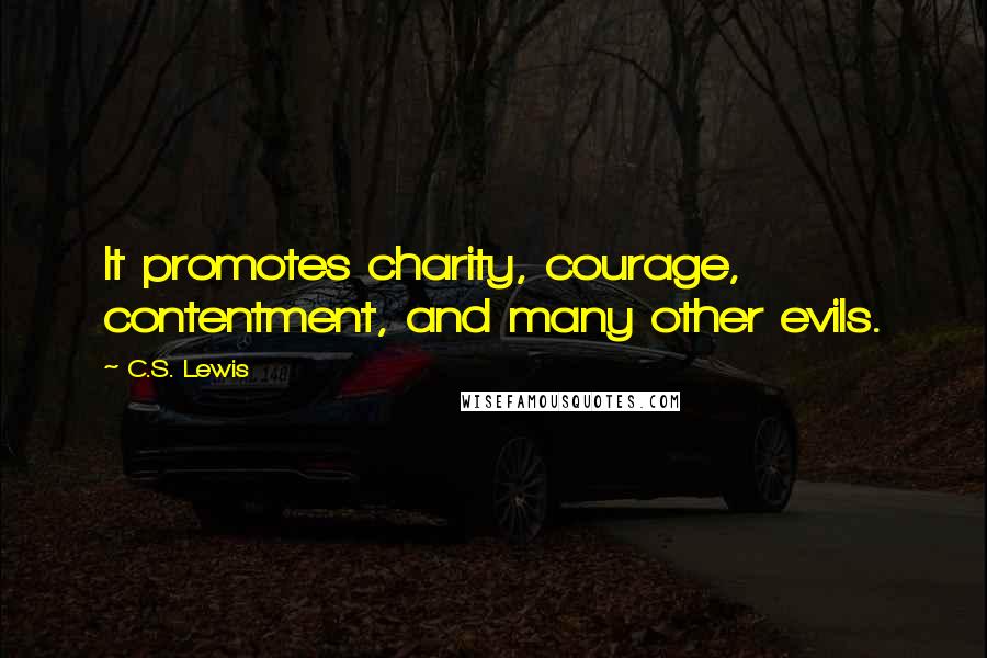 C.S. Lewis Quotes: It promotes charity, courage, contentment, and many other evils.