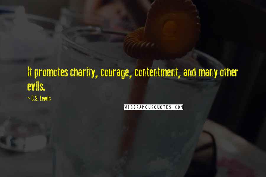 C.S. Lewis Quotes: It promotes charity, courage, contentment, and many other evils.