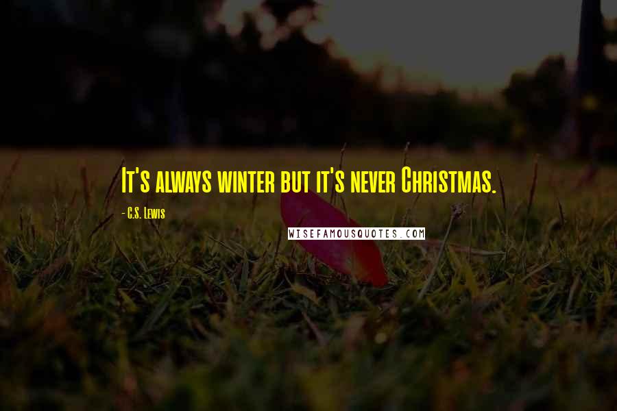 C.S. Lewis Quotes: It's always winter but it's never Christmas.