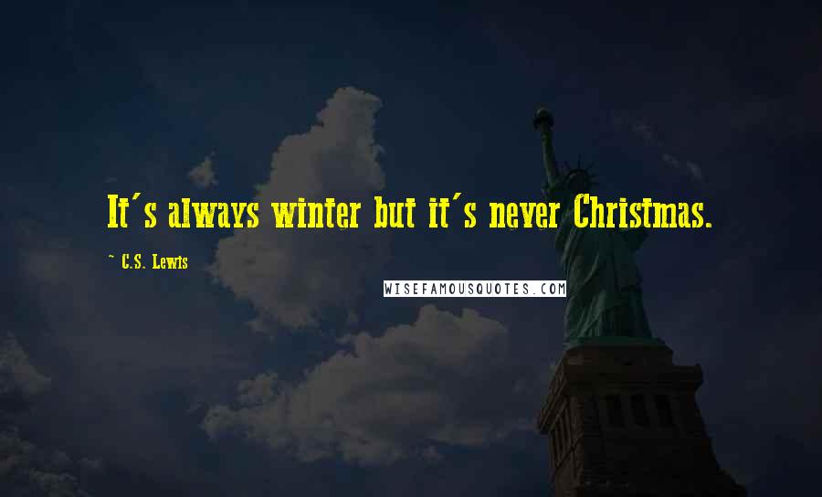 C.S. Lewis Quotes: It's always winter but it's never Christmas.