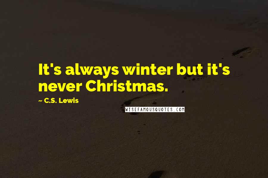 C.S. Lewis Quotes: It's always winter but it's never Christmas.