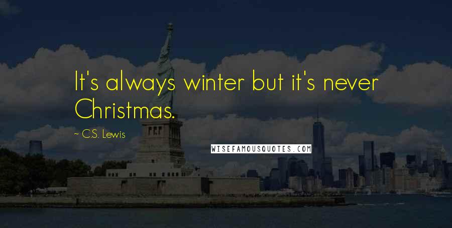 C.S. Lewis Quotes: It's always winter but it's never Christmas.