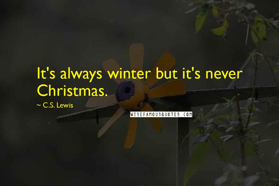 C.S. Lewis Quotes: It's always winter but it's never Christmas.