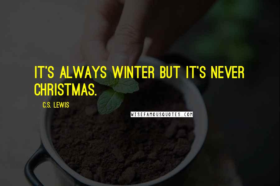 C.S. Lewis Quotes: It's always winter but it's never Christmas.