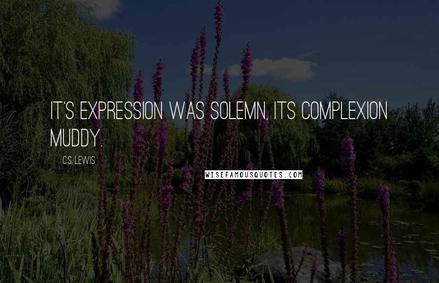 C.S. Lewis Quotes: It's expression was solemn, its complexion muddy.