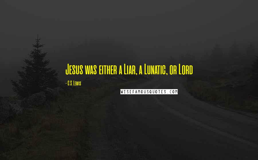 C.S. Lewis Quotes: Jesus was either a Liar, a Lunatic, or Lord
