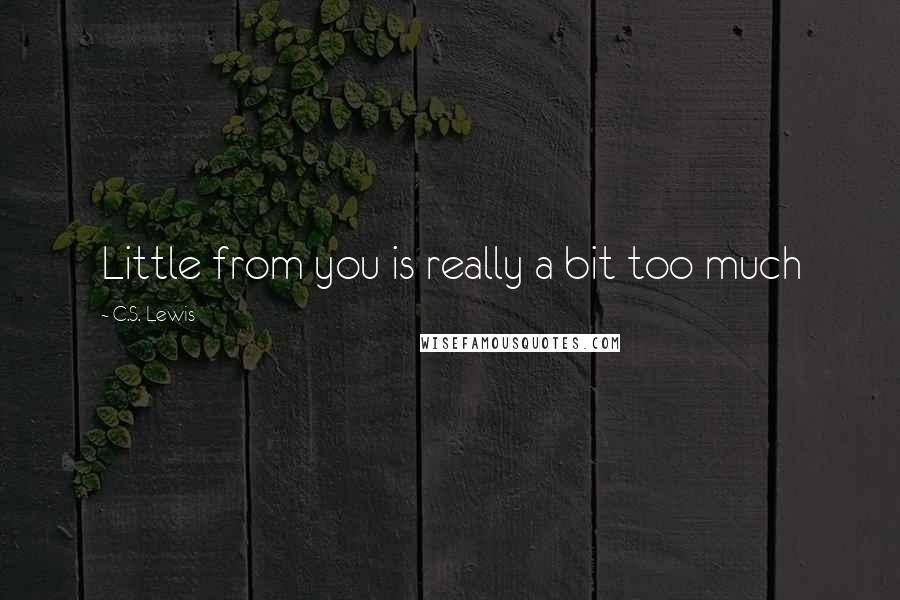 C.S. Lewis Quotes: Little from you is really a bit too much