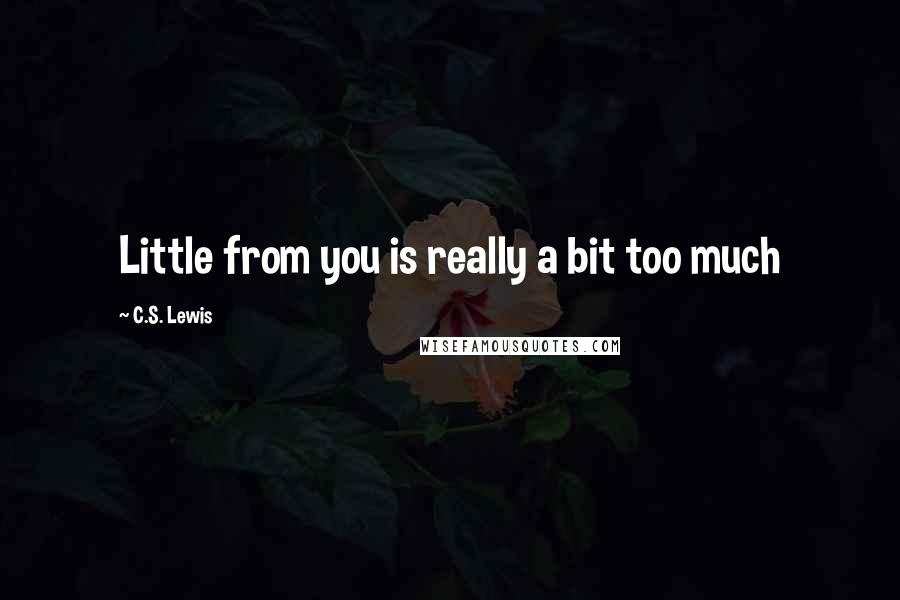 C.S. Lewis Quotes: Little from you is really a bit too much
