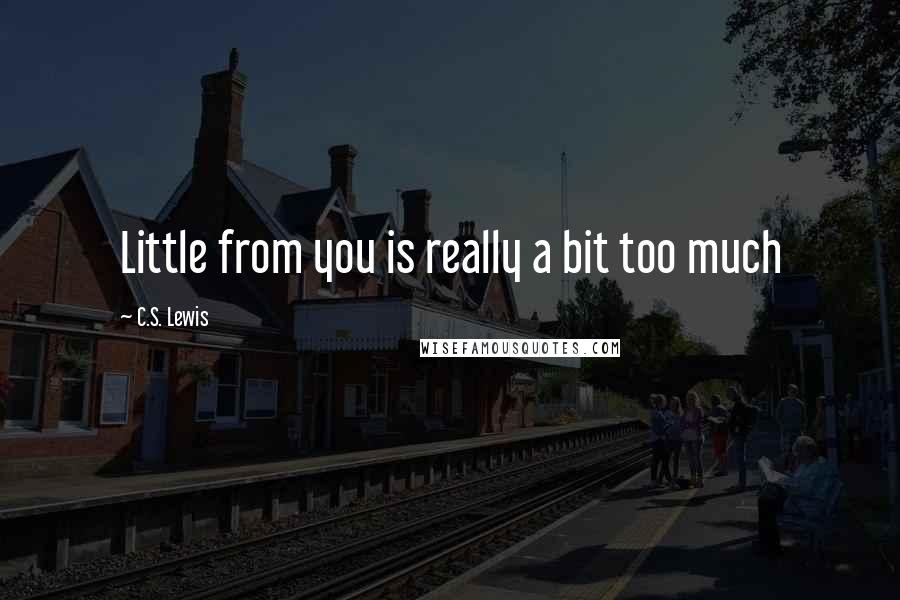 C.S. Lewis Quotes: Little from you is really a bit too much