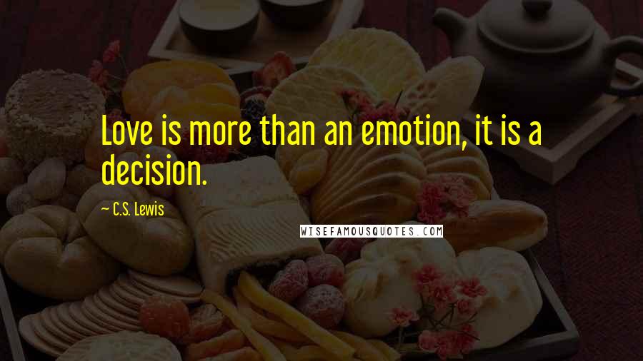 C.S. Lewis Quotes: Love is more than an emotion, it is a decision.