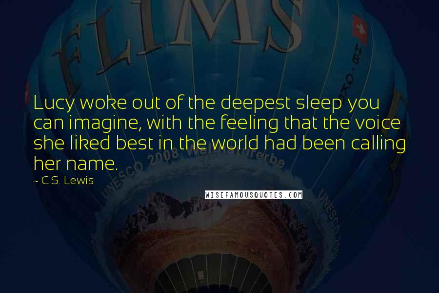 C.S. Lewis Quotes: Lucy woke out of the deepest sleep you can imagine, with the feeling that the voice she liked best in the world had been calling her name.