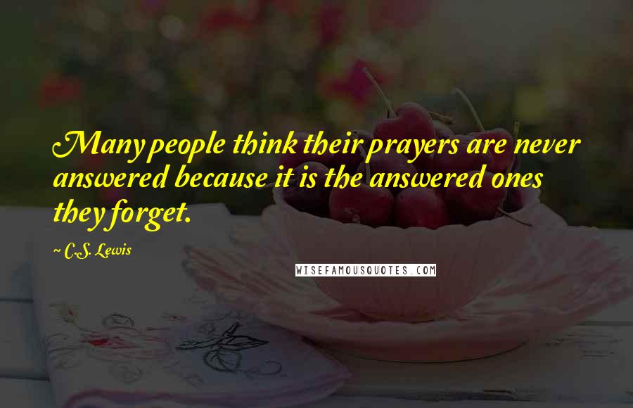 C.S. Lewis Quotes: Many people think their prayers are never answered because it is the answered ones they forget.