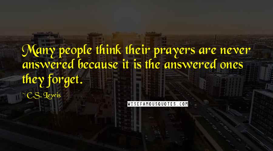 C.S. Lewis Quotes: Many people think their prayers are never answered because it is the answered ones they forget.
