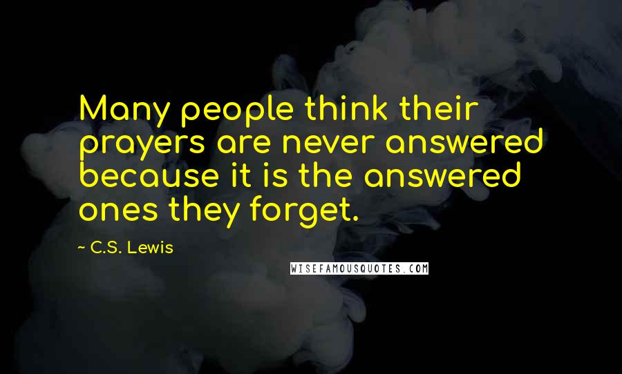 C.S. Lewis Quotes: Many people think their prayers are never answered because it is the answered ones they forget.