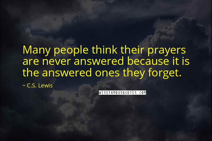 C.S. Lewis Quotes: Many people think their prayers are never answered because it is the answered ones they forget.