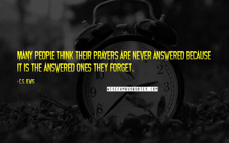 C.S. Lewis Quotes: Many people think their prayers are never answered because it is the answered ones they forget.