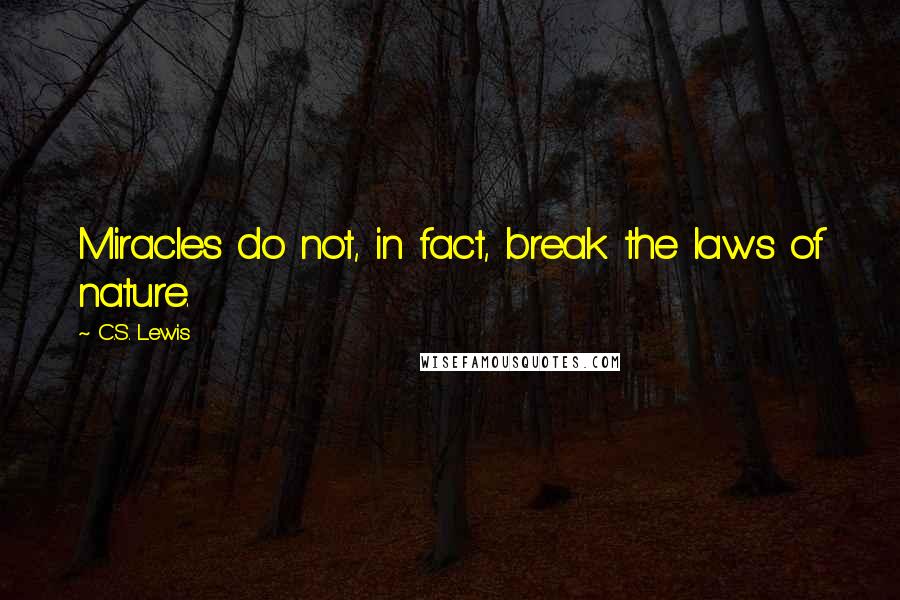 C.S. Lewis Quotes: Miracles do not, in fact, break the laws of nature.