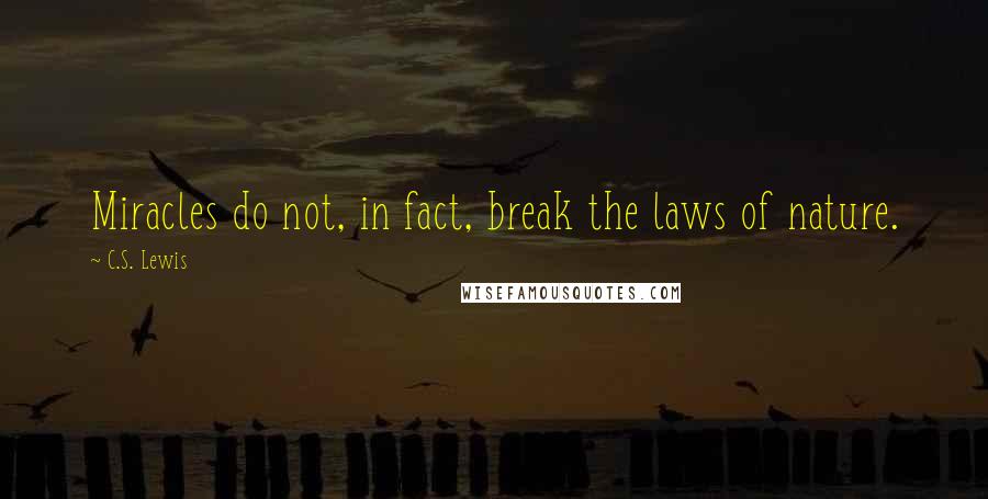 C.S. Lewis Quotes: Miracles do not, in fact, break the laws of nature.