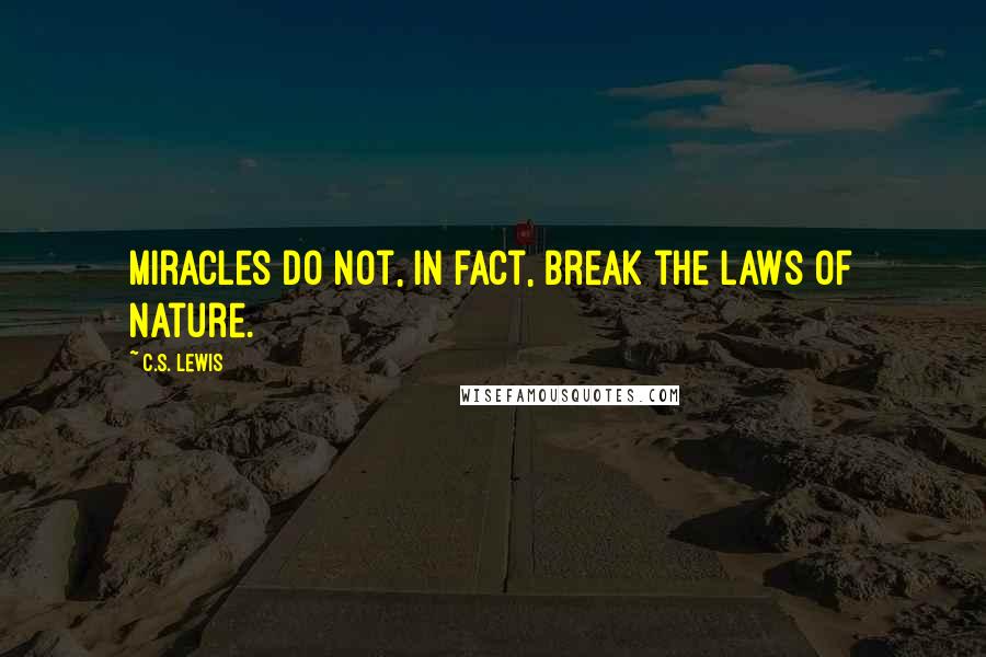 C.S. Lewis Quotes: Miracles do not, in fact, break the laws of nature.