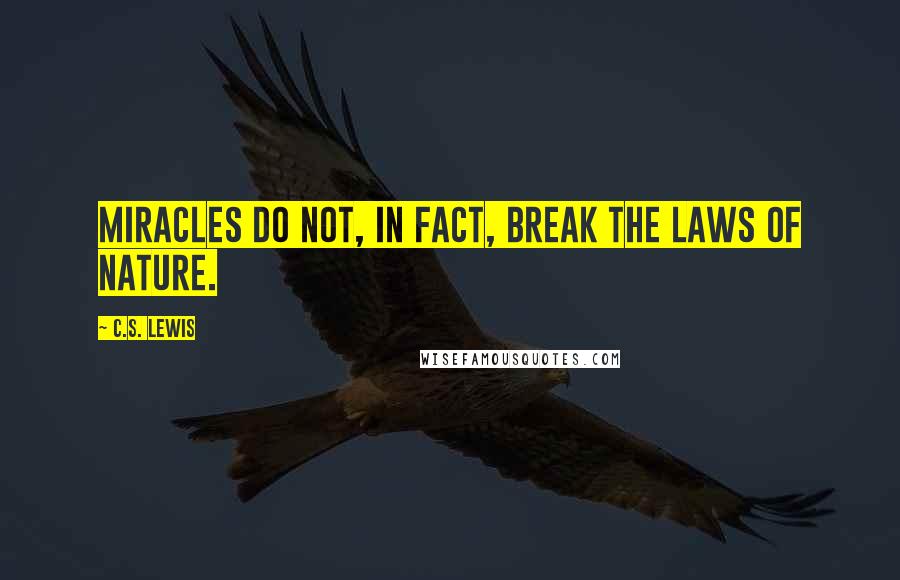 C.S. Lewis Quotes: Miracles do not, in fact, break the laws of nature.