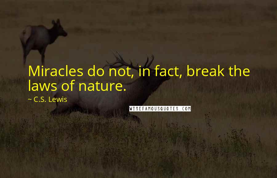 C.S. Lewis Quotes: Miracles do not, in fact, break the laws of nature.