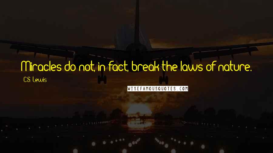 C.S. Lewis Quotes: Miracles do not, in fact, break the laws of nature.