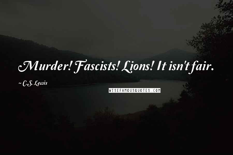 C.S. Lewis Quotes: Murder! Fascists! Lions! It isn't fair.