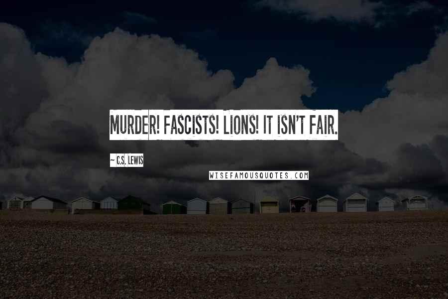 C.S. Lewis Quotes: Murder! Fascists! Lions! It isn't fair.