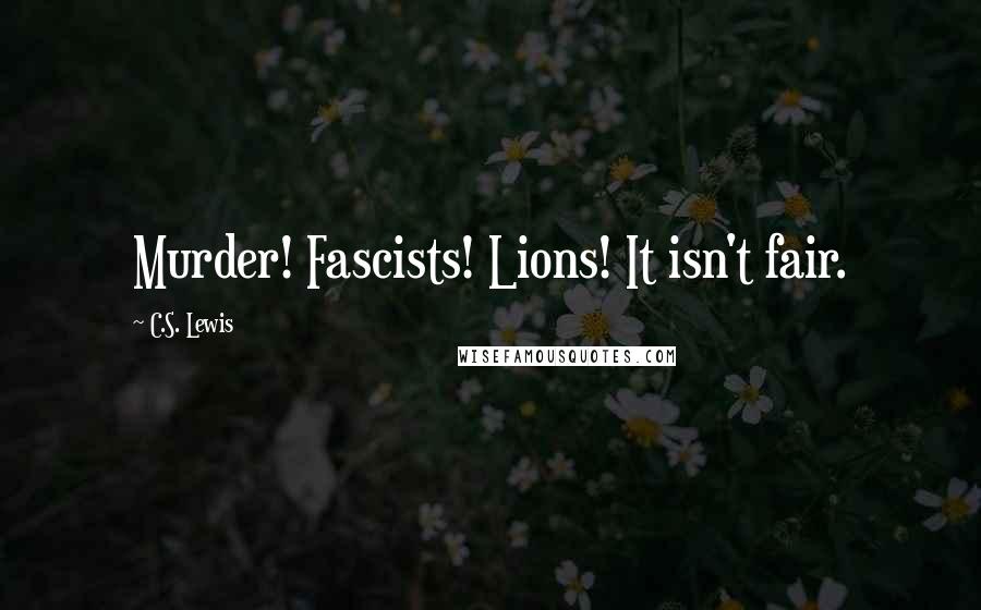 C.S. Lewis Quotes: Murder! Fascists! Lions! It isn't fair.