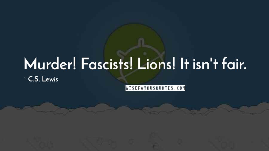 C.S. Lewis Quotes: Murder! Fascists! Lions! It isn't fair.