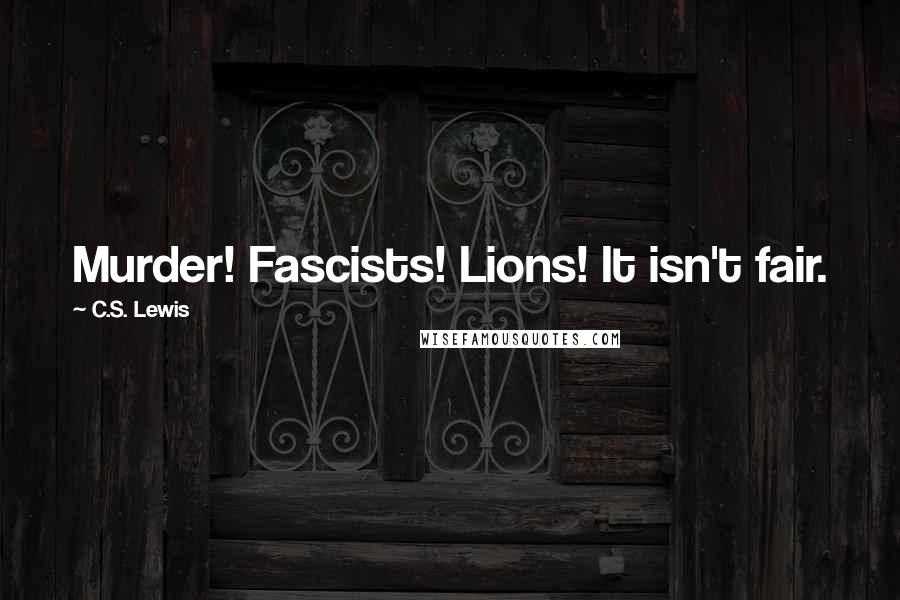 C.S. Lewis Quotes: Murder! Fascists! Lions! It isn't fair.