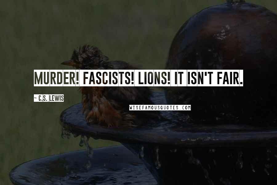 C.S. Lewis Quotes: Murder! Fascists! Lions! It isn't fair.