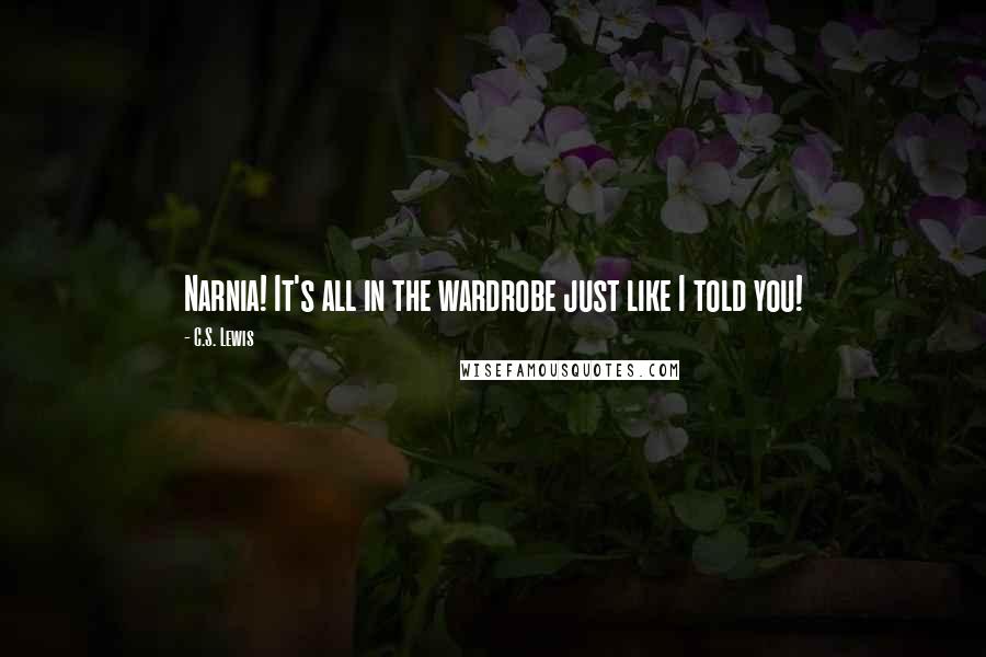 C.S. Lewis Quotes: Narnia! It's all in the wardrobe just like I told you!