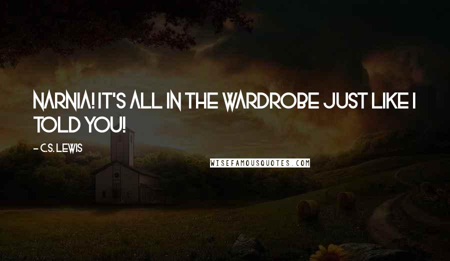 C.S. Lewis Quotes: Narnia! It's all in the wardrobe just like I told you!