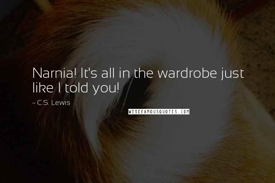 C.S. Lewis Quotes: Narnia! It's all in the wardrobe just like I told you!