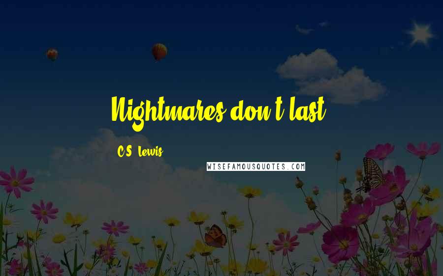 C.S. Lewis Quotes: Nightmares don't last.