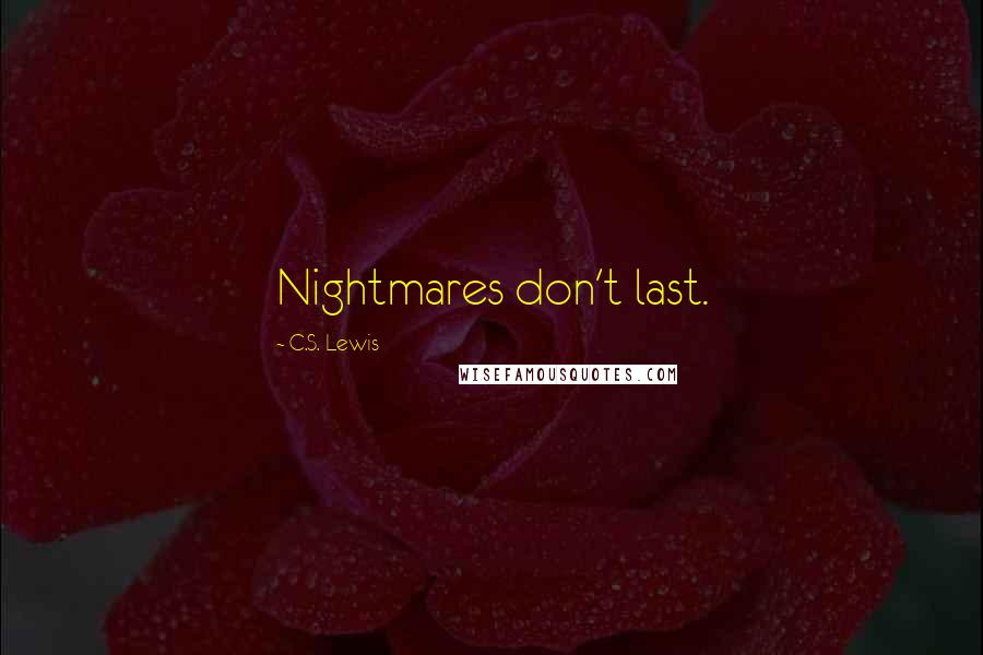 C.S. Lewis Quotes: Nightmares don't last.