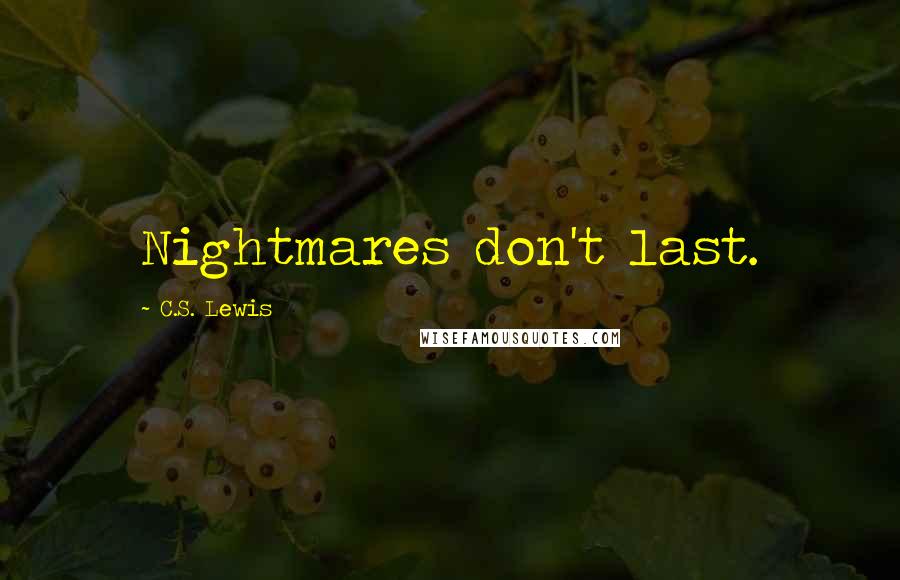 C.S. Lewis Quotes: Nightmares don't last.