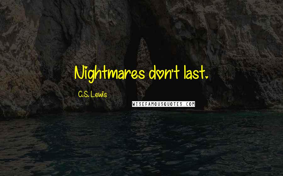 C.S. Lewis Quotes: Nightmares don't last.