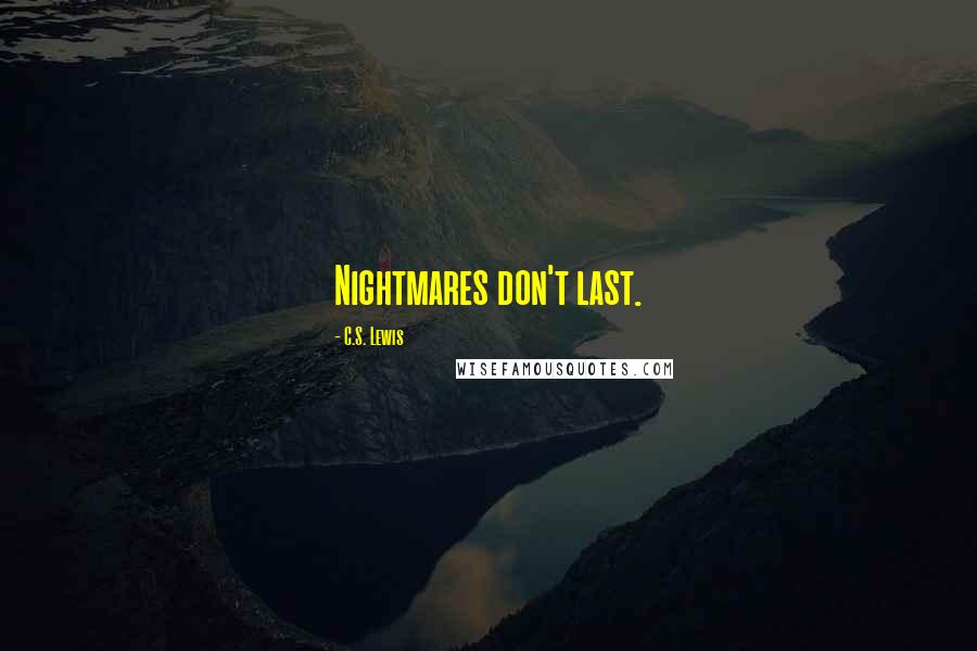 C.S. Lewis Quotes: Nightmares don't last.