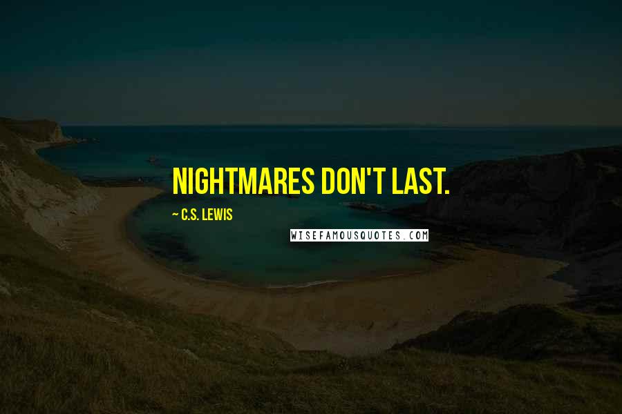 C.S. Lewis Quotes: Nightmares don't last.