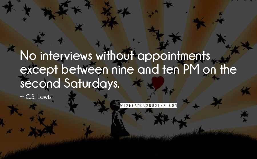 C.S. Lewis Quotes: No interviews without appointments except between nine and ten PM on the second Saturdays.