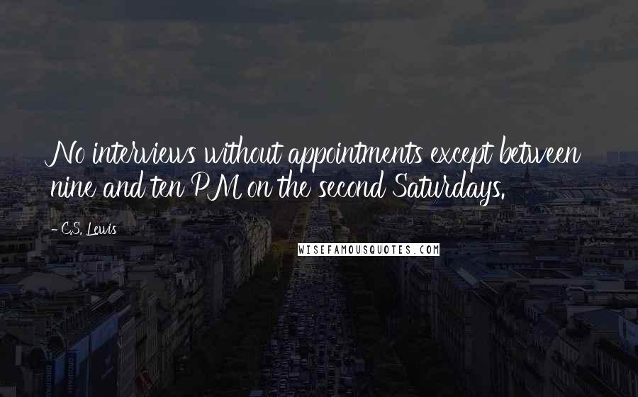 C.S. Lewis Quotes: No interviews without appointments except between nine and ten PM on the second Saturdays.