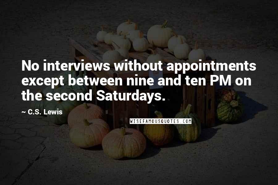 C.S. Lewis Quotes: No interviews without appointments except between nine and ten PM on the second Saturdays.