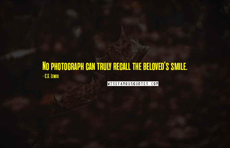 C.S. Lewis Quotes: No photograph can truly recall the beloved's smile.